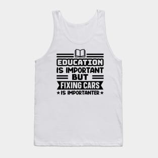 Education is important, but fixing cars is importanter Tank Top